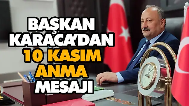 Başkan Karaca'dan 10 Kasım Anma Mesajı