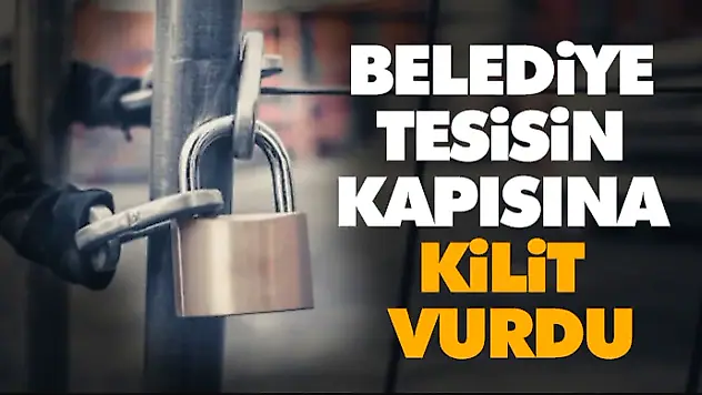 Belediye Tesisin Kapısına Kilit Vurdu