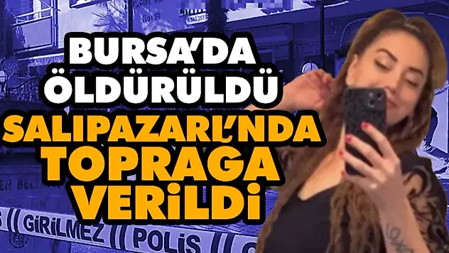 Bursa'da Öldürüldü, Salıpazarı'nda Toprağa Verildi.