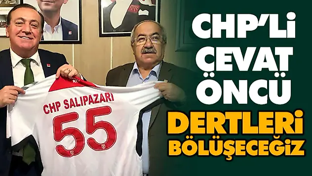 CHP'li Cevat Öncü 'Dertleri Bölüşeceğiz'