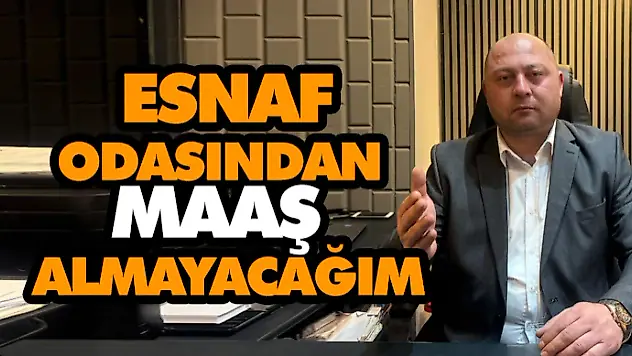 Esnaf Odasından Maaş Almayacağım