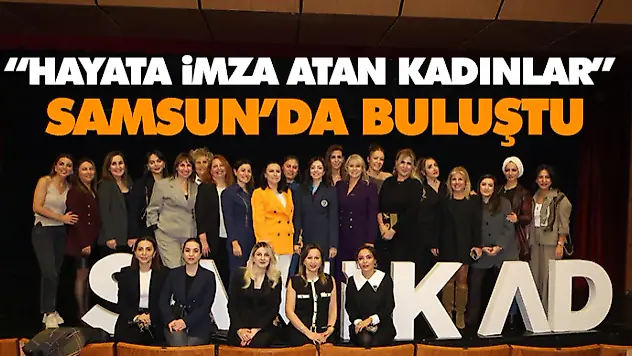 'Hayata İmza Atan Kadınlar' Samsun'da Buluştu