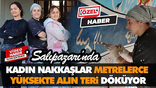 Kadın Nakkaşlar Metrelerce Yüksekte Alın Teri Döküyor