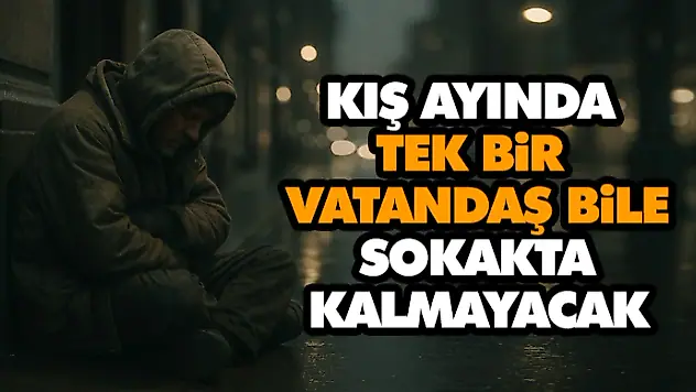 Kış Ayında Tek Bir Vatandaş Bile Sokakta Kalmayacak