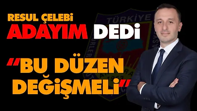 Resul Çelebi: Adayım Dedi 'Bu Düzen Değişmeli'