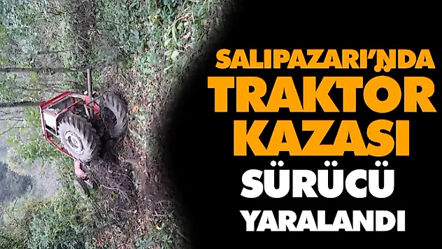 Salıpazarı'nda Traktör Kazası: Sürücü Yaralandı