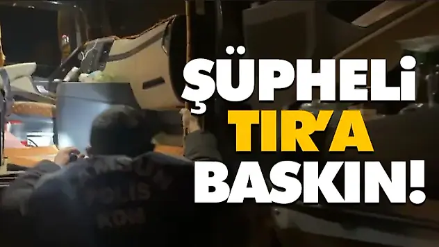 Şüpheli Tır'a Baskın!