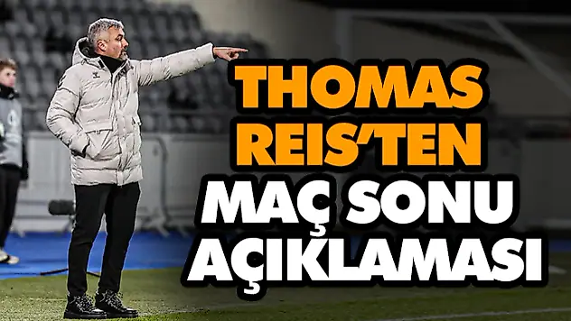 Teknik Direktör Thomas Reıs'ten Maç Sonu Açıklaması