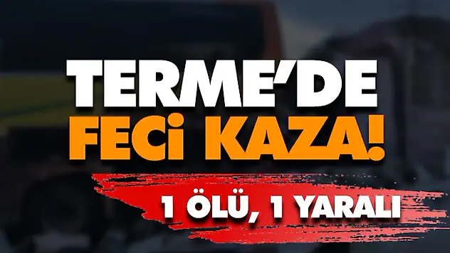 Terme'de Feci Kaza: 1 Ölü, 1 Yaralı