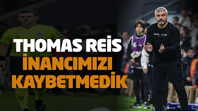 Thomas Reis, İnancımızı Kaybetmedik