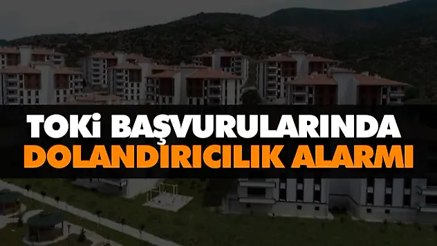 TOKİ Başvurularında Dolandırıcılık Alarmı