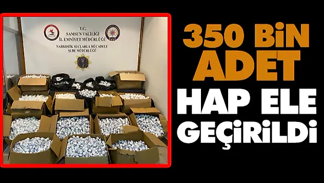 350 Bin Adet Hap Ele Geçirildi