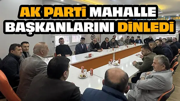 AK Parti Mahalle Başkanlarını Dinledi