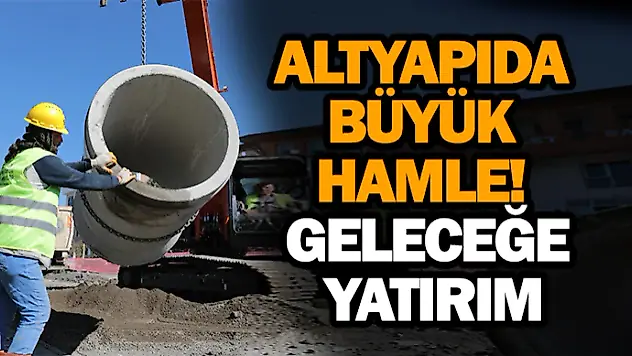 Altyapıda Büyük Hamle! Geleceğe Yatırım