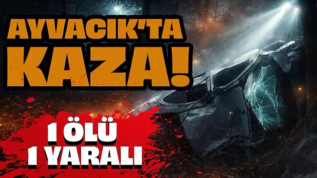 Ayvacık'ta Kaza! 1 Ölü,1Yaralı