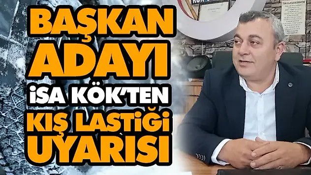 Başkan Adayı İsa Kök'ten Kış Lastiği Uyarısı