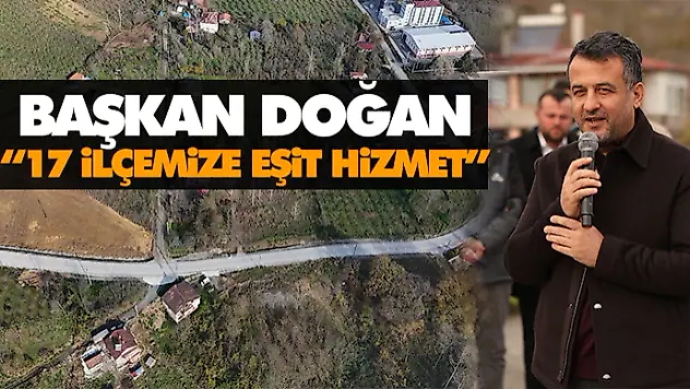 Başkan Doğan, '17 İlçemize Eşit Hizmet'