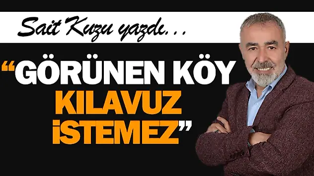 'Görünen Köy Kılavuz İstemez'