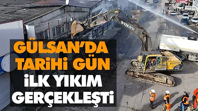 Gülsan'da Tarihi Gün: İlk Yıkım Gerçekleşti