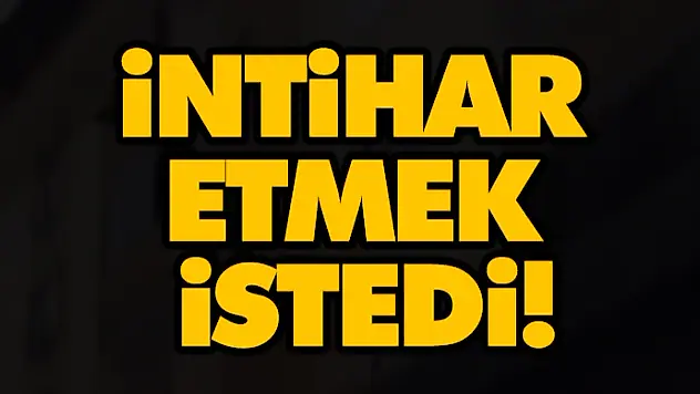İntihar Etmek İstedi!