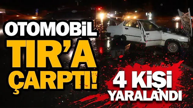 Otomobil Tır'a Çarptı! 4 Kişi Yaralandı