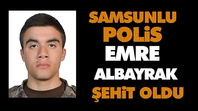 Samsunlu Polis Emre Albayrak Şehit Oldu