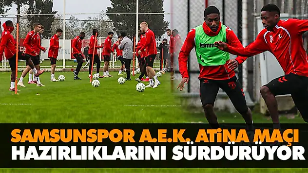 Samsunspor, A.E.K. Atina Maçı Hazırlıklarını Sürdürüyor