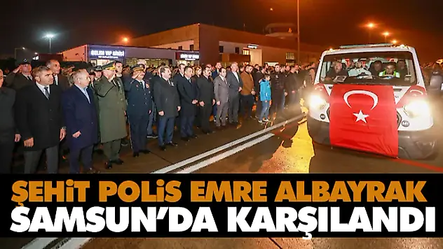 Şehit Polis Emre Albayrak Samsun'da Karşılandı