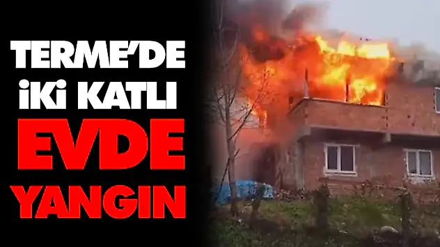 Terme'de İki Katlı Evde Yangın