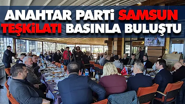 Anahtar Parti Samsun Teşkilatı Basınla Buluştu