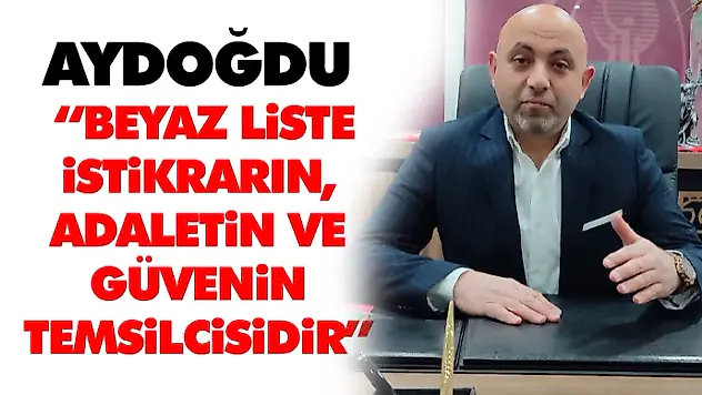 Aydoğdu: 'Beyaz Liste İstikrarın, Adaletin Ve Güvenin Temsilcisidir'
