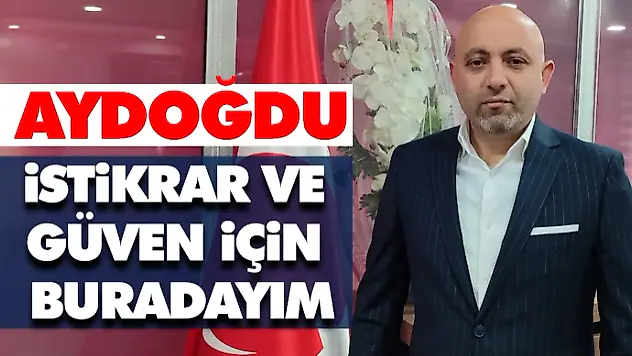 Aydoğdu, İstikrar ve Güven İçin Buradayım