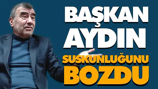 Başkan Aydın, Suskunluğunu Bozdu