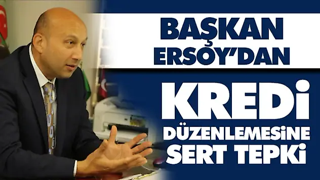 Başkan Ersoy'dan, Kredi Düzenlemesine Sert Tepki