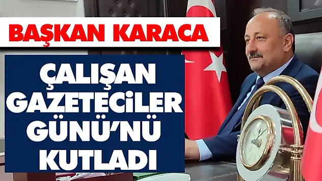 Başkan Karaca, Çalışan Gazetciler Günü'nü Kutladı