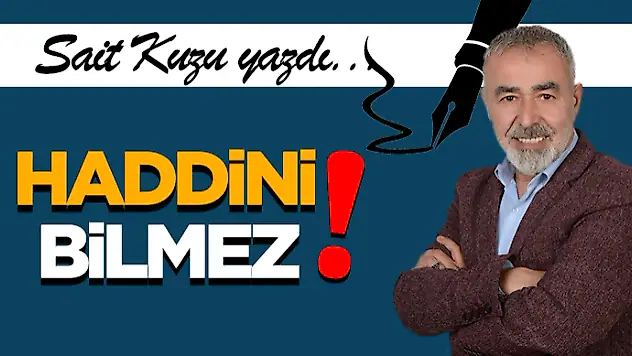 Haddini Bilmez!