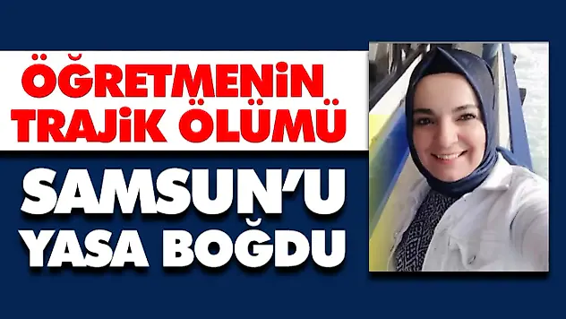 Öğretmenin Trajik Ölümü Samsun'u Yasa Boğdu