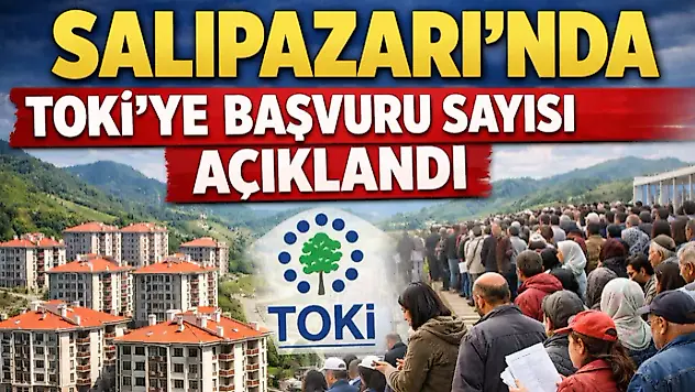Salıpazarı'nda Toki'ye Başvuru Sayısı Açıklandı