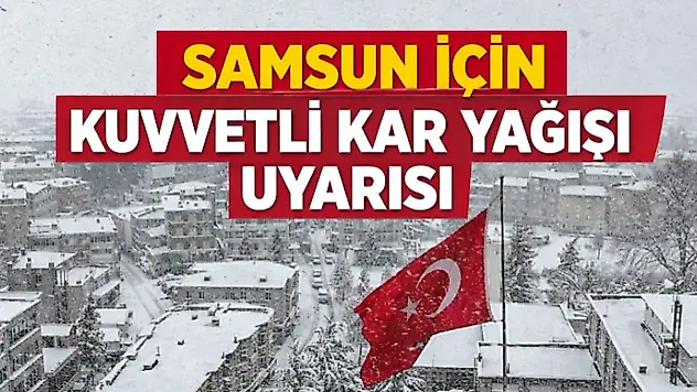 Samsun İçin Kuvvetli Kar Yağışı Uyarısı