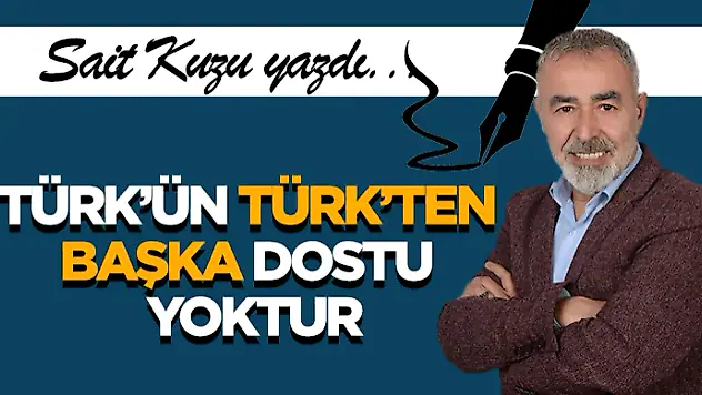 Türk'ün Türk'ten Başka Dostu Yoktur