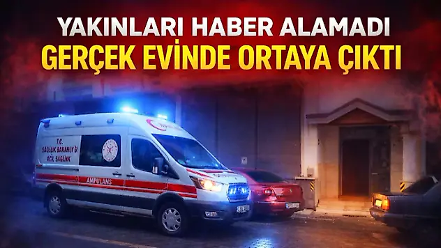 Yakınları Haber Alamadı, Gerçek Evinde Ortaya Çıktı