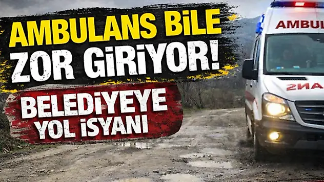 Ambulans Bile Zor Giriyor! Belediyeye Yol İsyanı