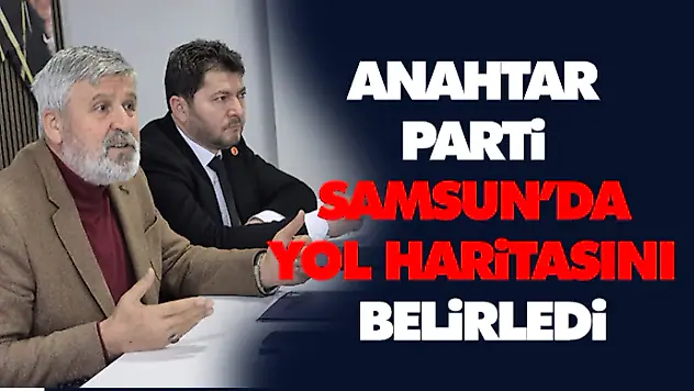 Anahtar Parti Samsun'da Yol Haritasını Belirledi