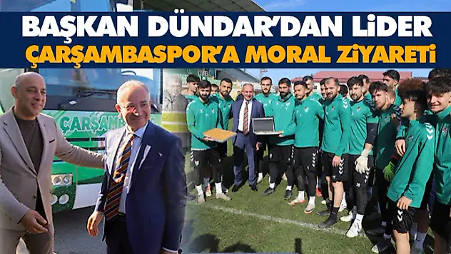 Başkan Dündar'dan Lider Çarşambaspor'a Moral Ziyareti