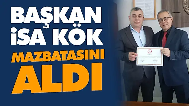 Başkan İsa Kök, Mazbatasını Aldı