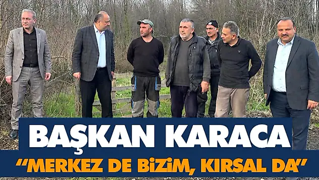 Başkan Karaca: 'Merkez de Bizim, Kırsal da'