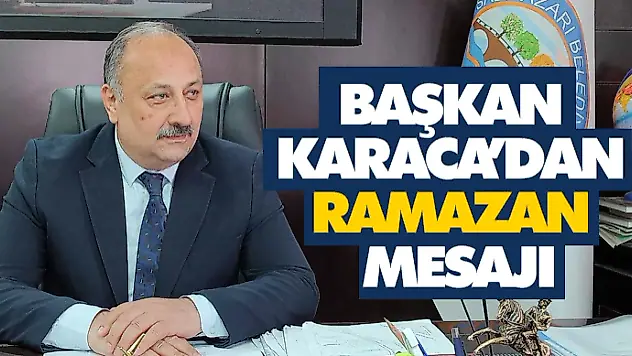 Başkan Karaca'dan Ramazan Mesajı
