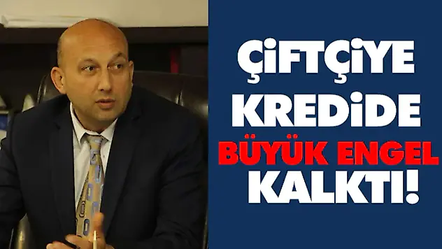 Çiftçiye Kredide Büyük Engel Kalktı!