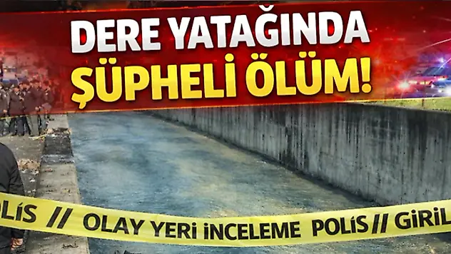 Dere Yatağında Şüpheli Ölüm!