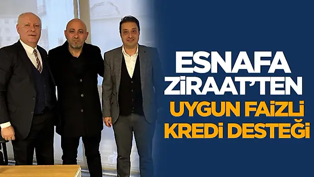 Esnafa Ziraat'ten Uygun Faizli Kredi Desteği